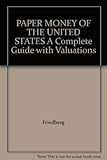 PAPER MONEY OF THE UNITED STATES A Complete Guide with Valuations by