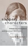 Slippery Characters: Ethnic Impersonators and American Identities by Laura Browder front cover