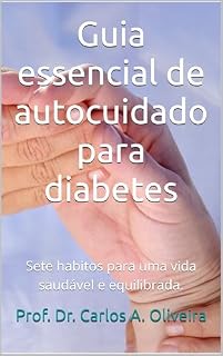 Livro Guia essencial de autocuidado para diabetes: 7 habitos para uma vida saudável e equilibrada.: Sete habitos para uma vida saudável e equilibrada.