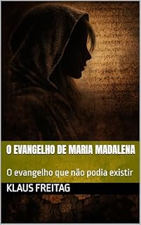 Livro O EVANGELHO DE MARIA MADALENA: O evangelho que não podia existir (Gnosticismo)