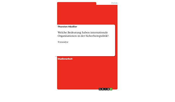 Welche Bedeutung Haben Internationale Organisationen In Der Sicherheitspolitik Textanalyse German Edition Kindle Edition By Haussler Thorsten Politics Social Sciences Kindle Ebooks Amazon Com