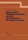 Image de Agricultural Technical Progress and the Development of a Dual Economy (Contributions to Economics)