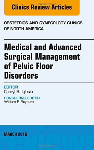 Medical and Advanced Surgical Management of Pelvic Floor Disorders, An Issue of Obstetrics and Gynecology Clinics of North America, 1e (The Clinics: Internal Medicine)