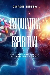 PSIQUIATRIA ESPIRITUAL - A ALMA NA MEDICINA: Uma Visão Espiritualista da Esquizofrenia