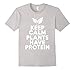 Keep Calm Plants Have Protein | Vegan Vegetarian T-Shirt