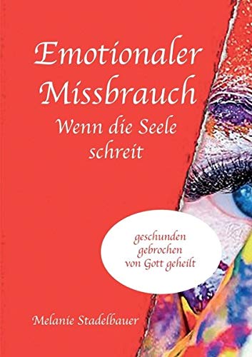 Emotionaler Missbrauch Wenn Die Seele Schreit Geschunden Gebrochen Von Gott Geheilt Die Supermama Stadelbauer Melanie Amazon De Bucher