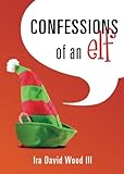 Confessions of an Elf by Ira David Wood III