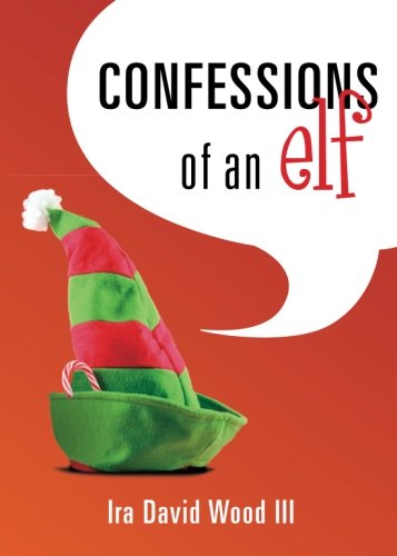 Confessions of an Elf by Ira David Wood III