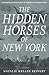 The Hidden Horses of New York: A Novel by 