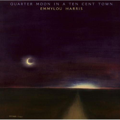Emmylou Harris - Quarter Moon in a Ten Cent Town