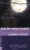 And the Wolves Howled , Fragments of Two Lifetimes by Barbro Karlen