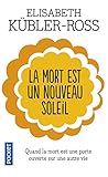 La mort est un nouveau soleil : Quand la mort est une porte ouverte sur une autre vie by 