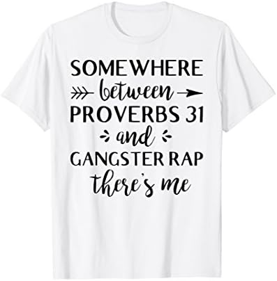 Somewhere Between Proverbs 31 and Gangster Rap Funny Shirt