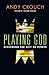 Playing God: Redeeming the Gift of Power by 