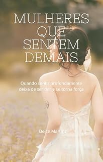 Livro Mulheres que Sentem Demais: Quando sentir profundamente deixa de ser dor e se torna força