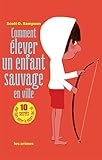 Comment élever un enfant sauvage en ville : L'art et la manière de tomber amoureux de la nature by 