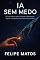 Livro IA SEM MEDO: O Guia Prático Para Liderar a Revolução Digital