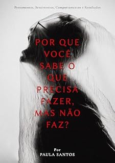 Livro Por que você sabe o que precisa fazer, mas não faz?: Pensamentos, sentimentos, comportamentos, resultados.