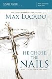 He Chose the Nails Study Guide: What God Did to Win Your Heart by Max Lucado