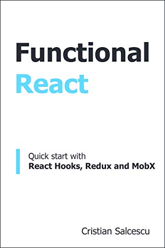 Functional React: Quick start with React Hooks, Redux and MobX by Cristian Salcescu