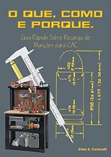Livro O QUE, COMO E PORQUE.: Guia Rápido Sobre Recarga De Munições Para CAC