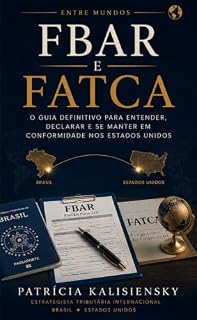 Livro FBAR E FATCA: Guia desenvolvido para entender, declarar e se manter em conformidade nos Estados Unidos (Entre Mundos)