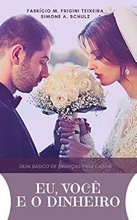 Livro EU, VOCÊ E O DINHEIRO: Guia Básico de Finanças para Casais (Guias de Finanças Livro 2)
