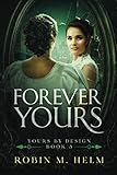 Forever Yours: Yours by Design, Book 3 (Volume 3) by Robin M. Helm