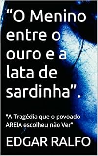 Livro “O Menino entre o ouro e a lata de sardinha”. : "A Tragédia que o povoado AREIA escolheu não Ver”