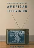 Front cover for the book The Columbia History of American Television by Gary R. Edgerton