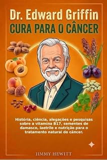Livro Dr. Edward Griffin Cura para o Câncer: História, ciência, alegações e pesquisas sobre a vitamina B17, sementes de damasco, laetrile e nutrição para o tratamento natural do câncer.