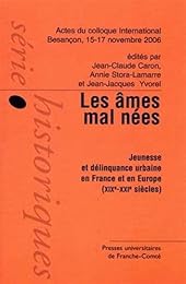 Les  âmes mal nées, jeunesse et délinquance urbaine en France et en Europe, XIXe-XXIe siècles