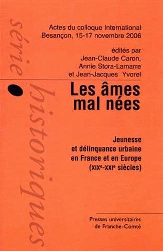 Les  âmes mal nées, jeunesse et délinquance urbaine en France et en Europe, XIXe-XXIe siècles