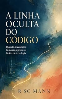 Livro A Linha Oculta do Código: Quando as conexões humanas superam os limites da tecnologia