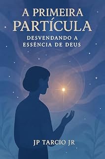 Livro A Primeira Partícula: Desvendando a Essência de Deus (Diálogos Profundos)