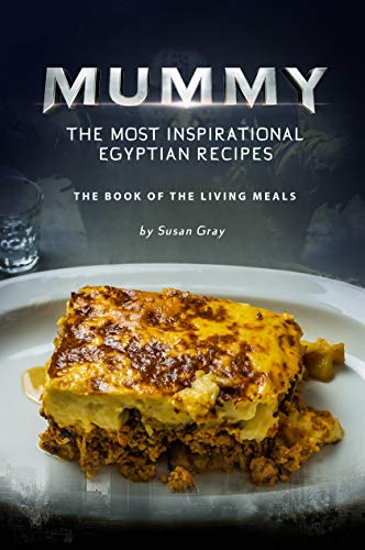 Mummy: The Most Inspirational Egyptian Recipes: The Book of The Living Meals by [Gray, Susan]