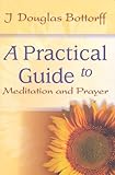 A Practical Guide to Meditation and Prayer, Bottorff, J. Douglas, 0871590360