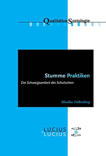 Stumme Praktiken: Die Schweigsamkeit Des Schulischen (Qualitative Soziologie) (German Edition)