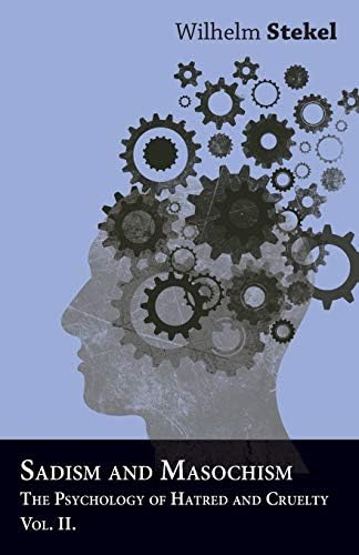 Sadism and Masochism - The Psychology of Hatred and Cruelty - Vol. II.