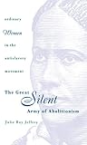 The Great Silent Army of Abolitionism: Ordinary Women in the Antislavery Movement