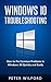 Windows 10 Troubleshooting: Windows 10 Manuals, Display Problems, Sound Problems, Drivers and Software: Windows 10 Troubleshooting: How to Fix Common Problems ... Tips and Tricks, Optimize Windows 10)