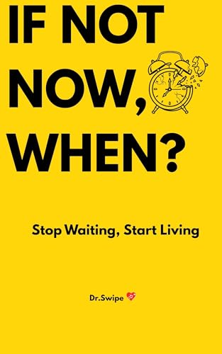 IF NOT NOW,WHEN?: Stop Waiting, Start Living. A guide on how to FIGHT PROCRASTINATION AND TAKE ACTION!