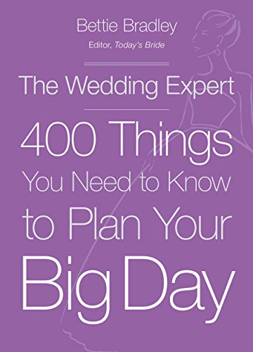 The Wedding Expert: 400 Things You Need to Know to Plan Your Big Day by Bettie Bradley