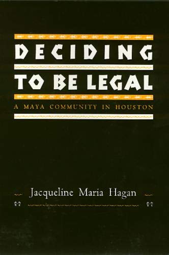 Deciding To Be Legal: A Maya Community in Houston (Policy) by Jacqueline Hagan
