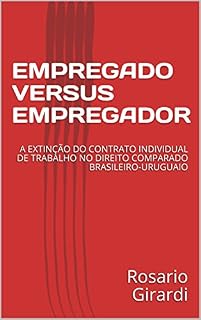Livro EMPREGADO VERSUS EMPREGADOR: A EXTINÇÃO DO CONTRATO INDIVIDUAL DE TRABALHO NO DIREITO COMPARADO BRASILEIRO-URUGUAIO (Direito do Trabalho Livro 1)