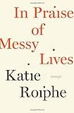In Praise of Messy Lives