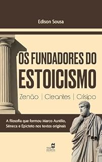 Livro OS FUNDADORES DO ESTOICISMO: Zenão, Cleantes e Crisipo / Os criadores da filosofia que formou Marco Aurélio, Sêneca e Epicteto