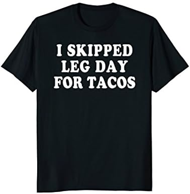 Skip Leg Day for Beef and Chicken Tacos Funny Workout Tshirt