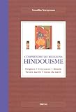 Hindouisme : Origines, croyances, rituels, textes sacrÃ©s, lieux du sacrÃ© by 