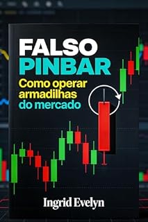 Livro Falso Pinbar: Entendendo, Operando e Lucrando com um Padrão Enganoso: Um Guia Completo para Identificação, Estratégia, Risco e Retorno no Day Trade